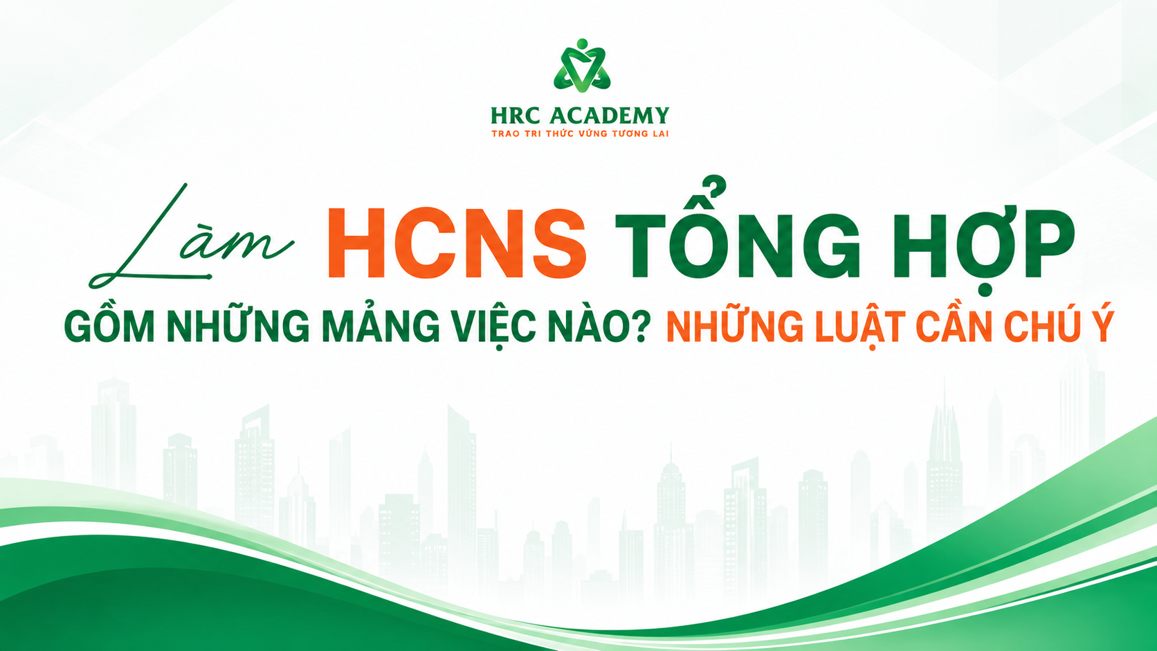 LÀM HCNS TỔNG HỢP GỒM NHỮNG MẢNG VIỆC NÀO? NHỮNG LUẬT CẦN CHÚ Ý 