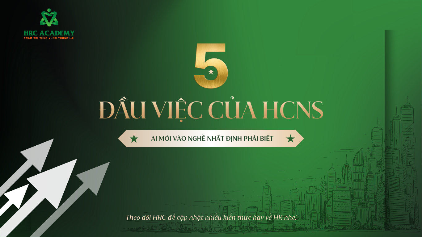 5 ĐẦU VIỆC CỐT LÕI CỦA HCNS TỔNG HỢP, AI MỚI VÀO NGHỀ CẦN NẮM VỮNG ĐỂ LÀM VIỆC HIỆU QUẢ