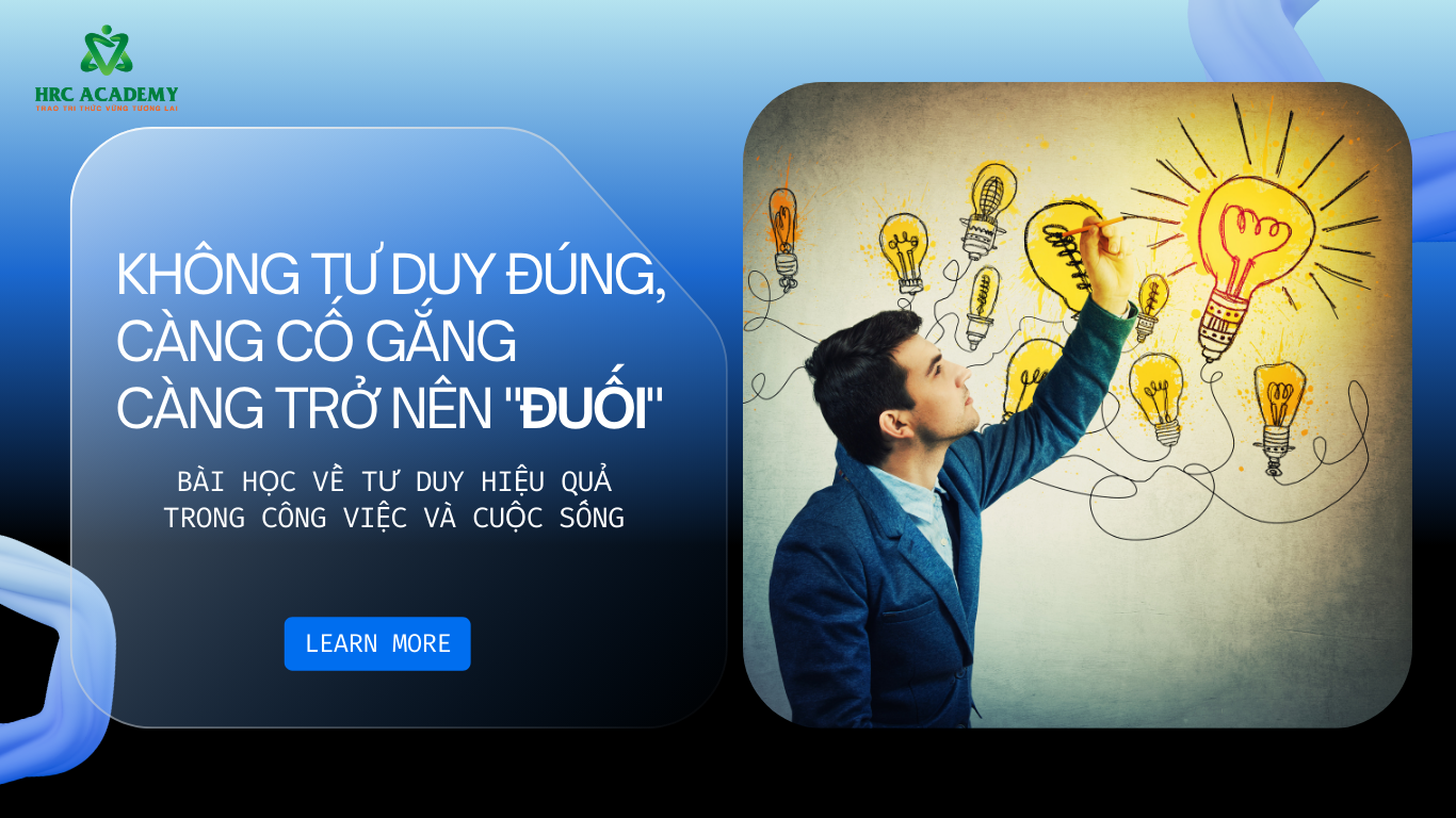 KHÔNG TƯ DUY ĐÚNG, CÀNG CỐ GẮNG CÀNG TRỞ NÊN “ĐUỐI”: BÀI HỌC VỀ TƯ DUY HIỆU QUẢ TRONG CÔNG VIỆC VÀ CUỘC SỐNG