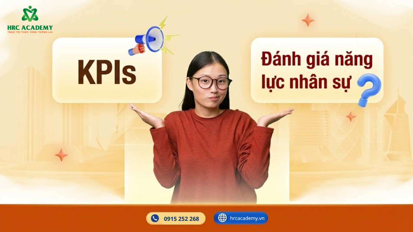 KPIs & ĐÁNH GIÁ NĂNG LỰC NHÂN SỰ – 2 TRỤ CỘT QUAN TRỌNG NHẤT TRONG QUẢN TRỊ HIỆU SUẤT