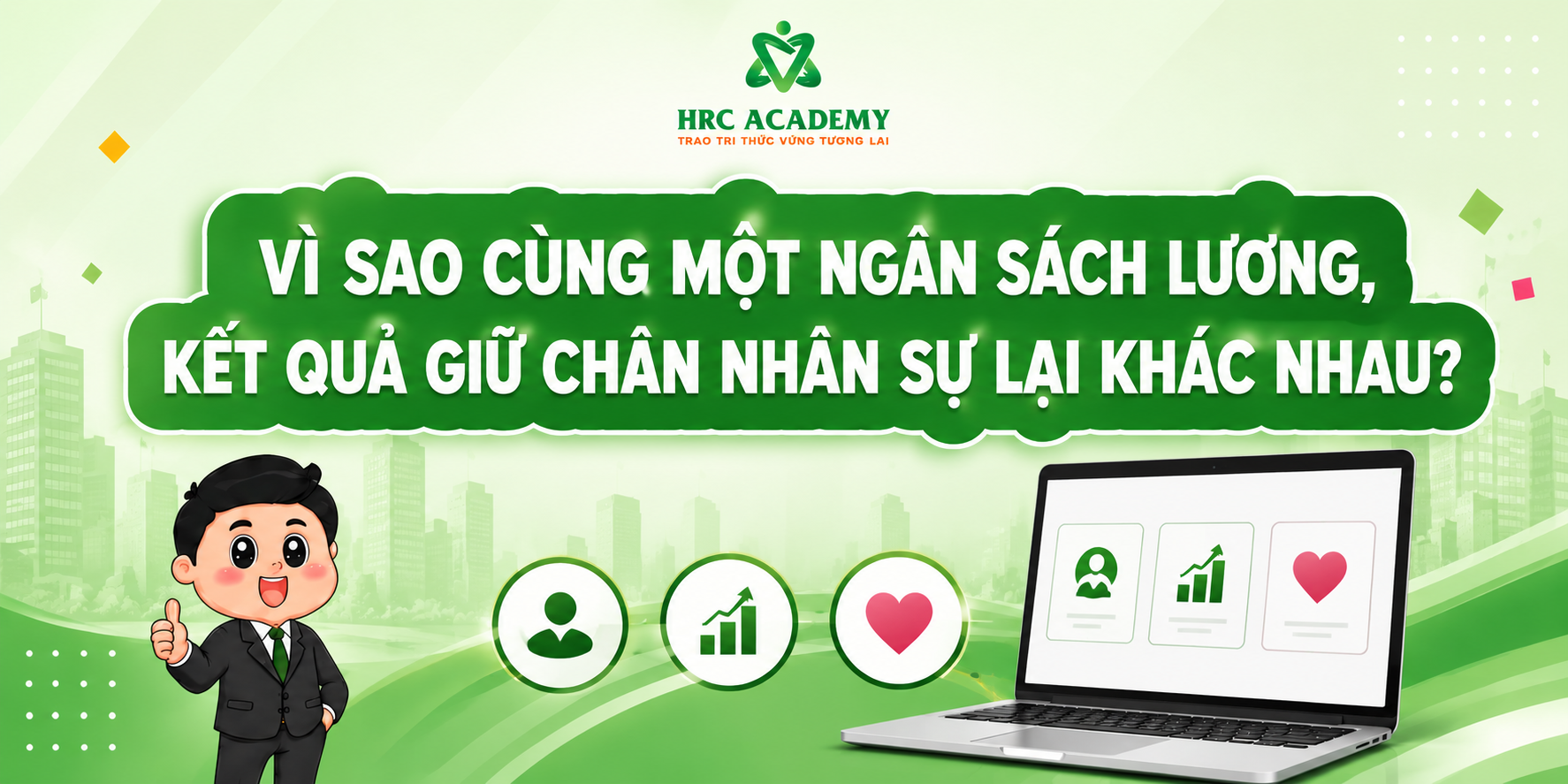 VÌ SAO CÙNG MỘT NGÂN SÁCH LƯƠNG NHƯNG CÓ DOANH NGHIỆP GIỮ ĐƯỢC NGƯỜI GIỎI, CÓ DOANH NGHIỆP THÌ KHÔNG?