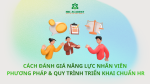 CÁCH ĐÁNH GIÁ NĂNG LỰC NHÂN VIÊN - PHƯƠNG PHÁP & QUY TRÌNH TRIỂN KHAI CHUẨN HR