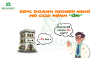 80% DOANH NGHIỆP NGHĨ HR CỦA MÌNH “ỔN”, CHO ĐẾN KHI SỰ CỐ XẢY RA