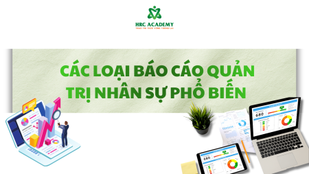 CÁC LOẠI BÁO CÁO QUẢN TRỊ NHÂN SỰ PHỔ BIẾN TRONG DOANH NGHIỆP HIỆN ĐẠI