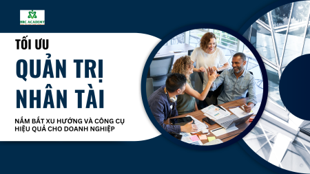TỐI ƯU QUẢN TRỊ NHÂN TÀI: NẮM BẮT XU HƯỚNG VÀ CÔNG CỤ HIỆU QUẢ CHO DOANH NGHIỆP