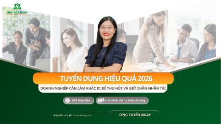 TUYỂN DỤNG HIỆU QUẢ NĂM 2026: DOANH NGHIỆP CẦN LÀM KHÁC ĐI ĐỂ THU HÚT VÀ GIỮ CHÂN NHÂN TÀI