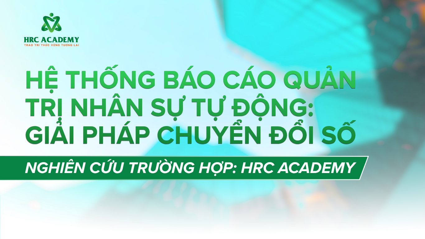HỆ THỐNG BÁO CÁO QUẢN TRỊ NHÂN SỰ TỰ ĐỘNG: GIẢI PHÁP CHUYỂN ĐỔI SỐ CHO DOANH NGHIỆP HIỆN ĐẠI 